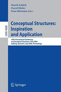 Conceptual Structures: Inspiration and Application: 14th International Conference on Conceptual Structures, ICCS 2006, Aalborg,