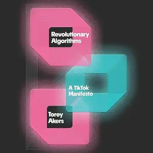 Revolutionary Algorithms: A TikTok Manifesto [Audiobook]