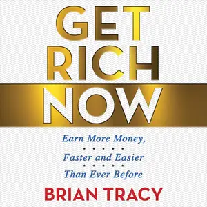 Get Rich Now: Earn More Money, Faster and Easier than Ever Before
