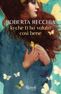 Io che ti ho voluto così bene - Roberta Recchia