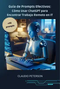 Guía de Prompts Efectivos: Cómo Usar ChatGPT para Encontrar Trabajo Remoto en IT (Spanish Edition)