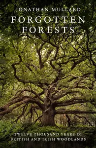 Forgotten Forests: Twelve Thousand Years of British and Irish Woodlands