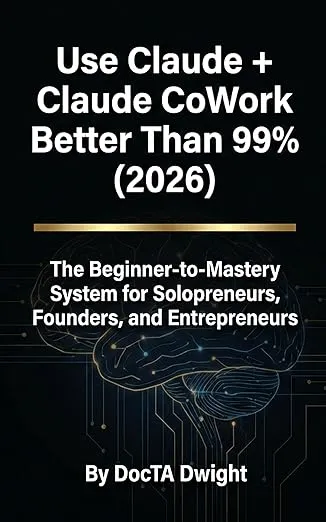 Use Claude + Claude CoWork Better Than 99% (2026): The Beginner-to-Mastery System for Solopreneurs, Founders, and Entrepreneurs