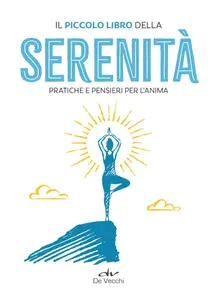 AA.VV. - Il piccolo libro della serenità. Pratiche e pensieri per l'anima