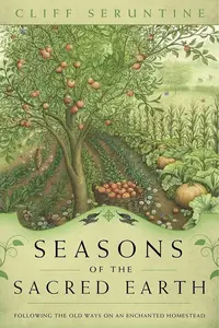Seasons of the Sacred Earth: Following the Old Ways on an Enchanted Homestead