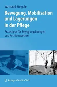 Bewegung, Mobilisation und Lagerungen in der Pflege: Praxistipps für Bewegungsübungen und Positionswechsel