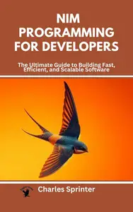 Nim Programming for Developers: The Ultimate Guide to Building Fast, Efficient, and Scalable Software