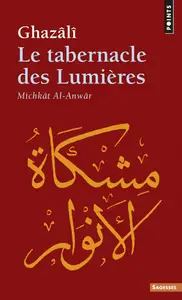 Abû-Hâmid Al-Ghazali, "Le Tabernacle des lumières : Michkât Al-Anwâar"