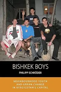 Bishkek Boys: Neighbourhood Youth and Urban Change in Kyrgyzstan’s Capital