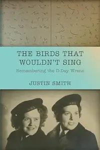 The Birds That Wouldn’t Sing: Remembering the D-Day Wrens