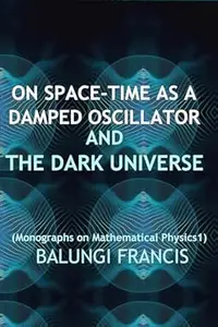 On Spacetime as a Damped Oscillator and The Dark Universe