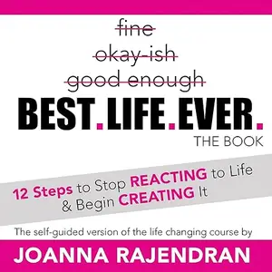 Best. Life. Ever.: 12 Steps to Stop REACTING to Life & Begin CREATING It [Audiobook]