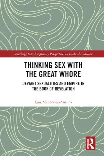 Thinking Sex with the Great Whore: Deviant Sexualities and Empire in the Book of Revelation