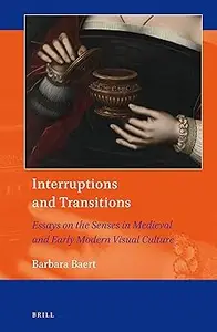 Interruptions and Transitions: Essays on the Senses in Medieval and Early Modern Visual Culture