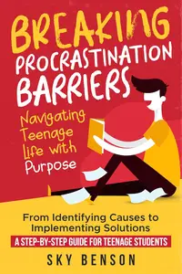 Breaking Procrastination Barriers - Navigating Teenage Life with Purpose