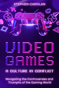 Video Games - A Culture in Conflict: Navigating the Controversies and the Triumphs of the Gaming World.