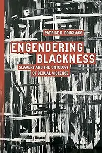 Engendering Blackness: Slavery and the Ontology of Sexual Violence