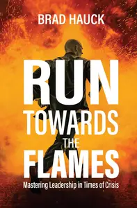 Run Towards the Flames: Mastering Leadership in Times of Crisis