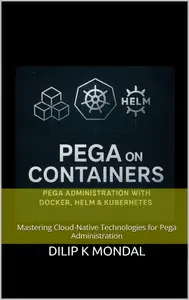 Pega on Containers: Pega Administration with Docker, Helm & Kubernetes
