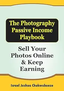 The Photography Passive Income Playbook: Sell Your Photos Online & Keep Earning (how to make money online)