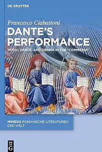 Dante’s Performance: Music, Dance, and Drama in the “Commedia”