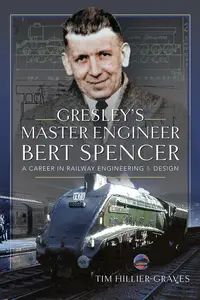 Gresley's Master Engineer, Bert Spencer: A Career in Railway Engineering and Design