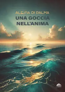 Una goccia nell'anima - Alessia Di Palma