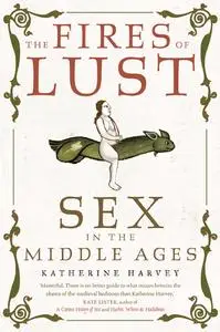 The Fires of Lust: Sex in the Middle Ages