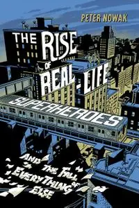 The Rise of Real-Life Superheroes: and the Fall of Everything Else