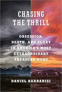 Chasing the Thrill: Obsession, Death, and Glory in America's Most Extraordinary Treasure Hunt