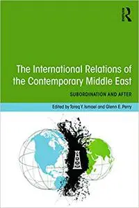 The International Relations of the Contemporary Middle East: Subordination and Beyond