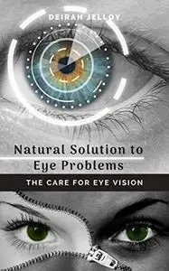 Natural Solution to Eye Problems : The Care for Eye Vision