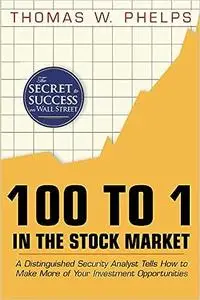 100 to 1 in the Stock Market: A Distinguished Security Analyst Tells How to Make More of Your Investment Opportunities