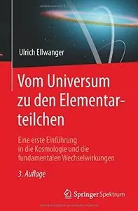 Vom Universum zu den Elementarteilchen: Eine erste Einführung in die Kosmologie und die fundamentalen Wechselwirkungen (repost)