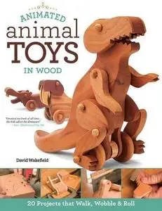 Animated Animal Toys in Wood: 20 Projects that Walk, Wobble & Roll (Repost)