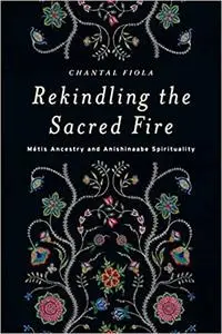 Rekindling the Sacred Fire: Métis Ancestry and Anishinaabe Spirituality