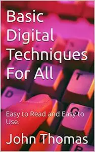 Basic Digital Techniques For All: Easy to Read and Easy to Use.