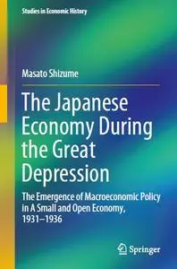 The Japanese Economy During the Great Depression: The Emergence of Macroeconomic Policy in A Small and Open Economy, 1931–1936