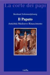 Bernhard Schimmelpfennig - Il Papato. Antichità Medioevo Rinascimento