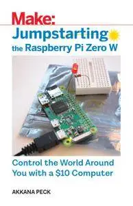 Jumpstarting the Raspberry Pi Zero W - Control the World Around You With a $10 Computer