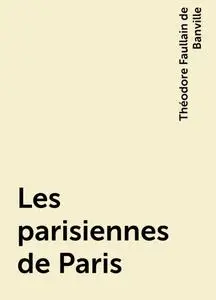 «Les parisiennes de Paris» by Théodore Faullain de Banville