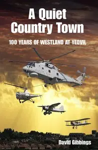 A Quiet Country Town: A Celebration of 100 Years of Westland at Yeovil