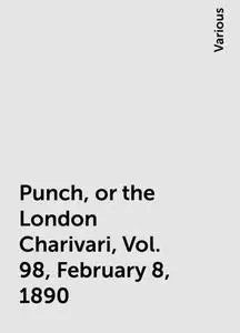 «Punch, or the London Charivari, Vol. 98, February 8, 1890» by Various