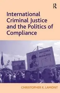 International Criminal Justice and the Politics of Compliance (Repost)