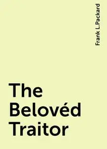 «The Belovéd Traitor» by Frank L.Packard