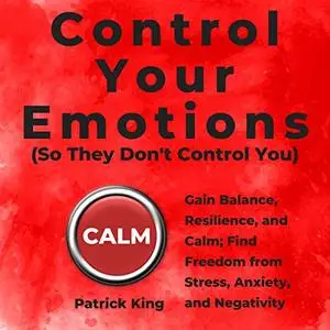 Control Your Emotions (So They Don't Control You) [Audiobook]