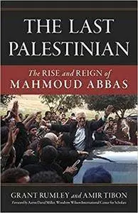 The Last Palestinian: The Rise and Reign of Mahmoud Abbas