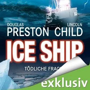 Douglas Preston & Lincoln Child - Ice Ship: Tödliche Fracht