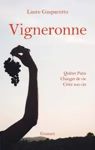 Laure Gasparotto, "Vigneronne : Quitter Paris, changer de vie, créer mon vin"