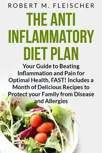 The Anti-Inflammatory Diet Plan: Your Guide to Beating Inflammation and Pain for Optimal Health, FAST!